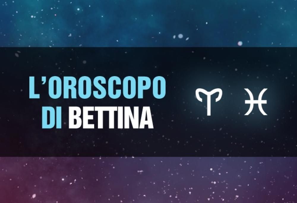 L’Oroscopo di Bettina: Ariete e Pesci sono i superfavoriti!