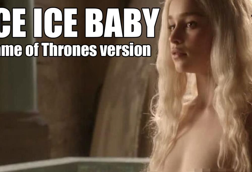 ICE ICE BABY – GAME OF THRONES VERSION