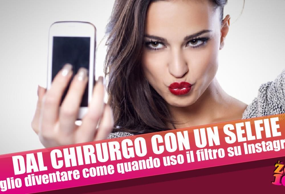 DAL CHIRURGO CON UN SELFIE: Voglio diventare come quando uso il filtro su Instagram!