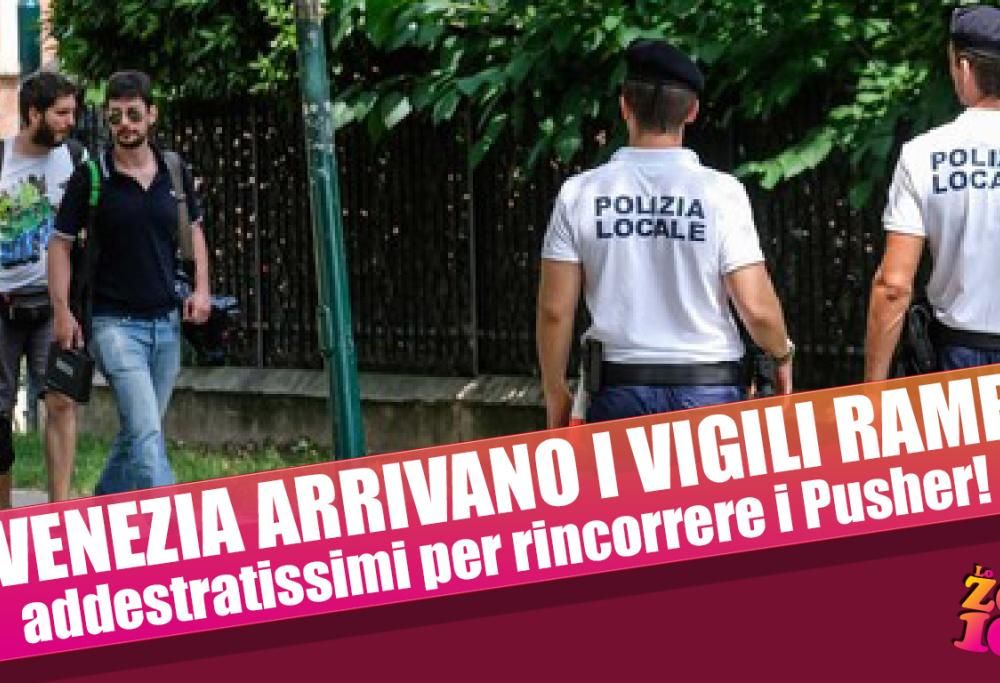 A VENEZIA ARRIVANO I VIGILI RAMBO:addestratissimi per rincorrere i Pusher!