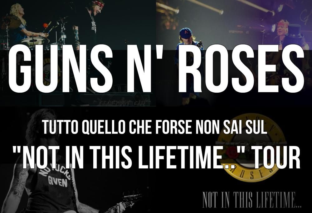 Guns N’ Roses: tutto quello che forse non sai sul “Not In This Lifetime Tour”