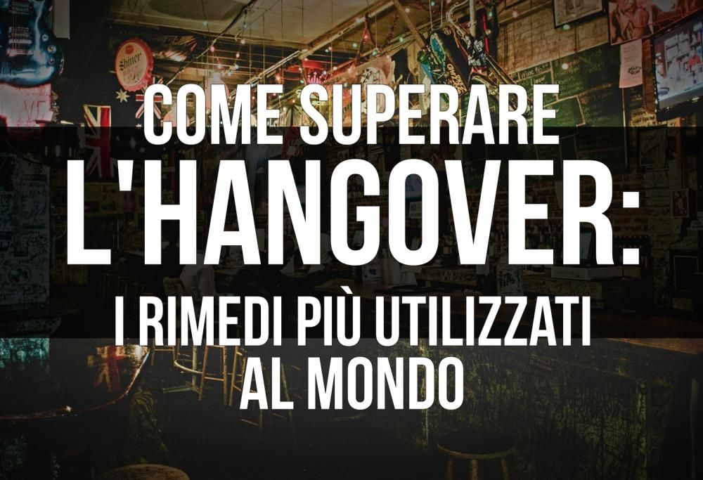 Hangover: ecco i rimedi più utilizzati in giro per il mondo
