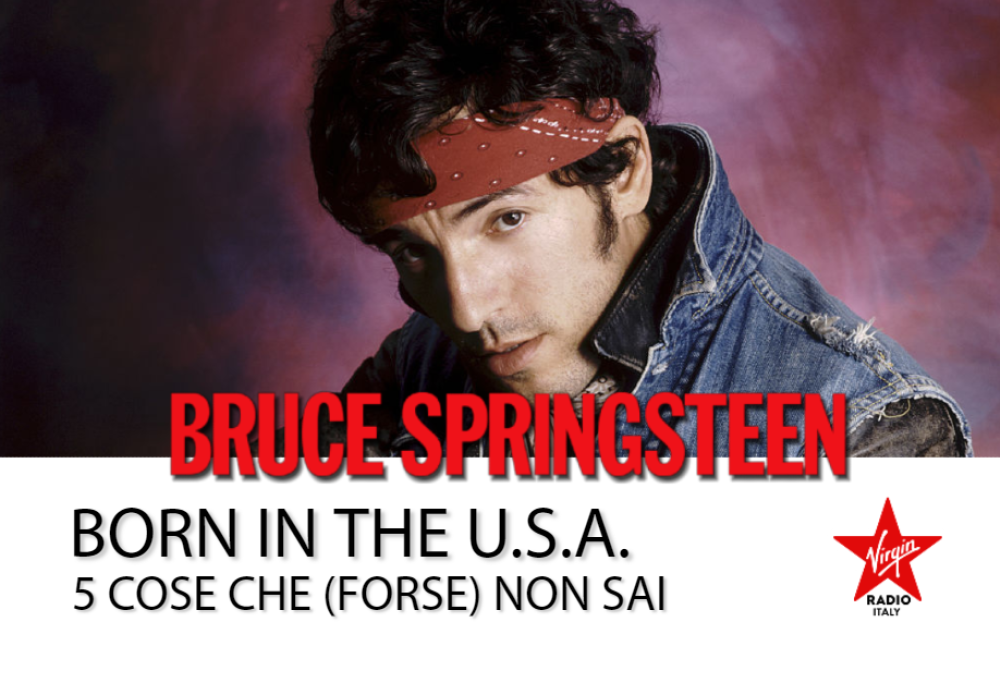 Born In The U.S.A., scopri la vera storia del disco capolavoro di Bruce Springsteen