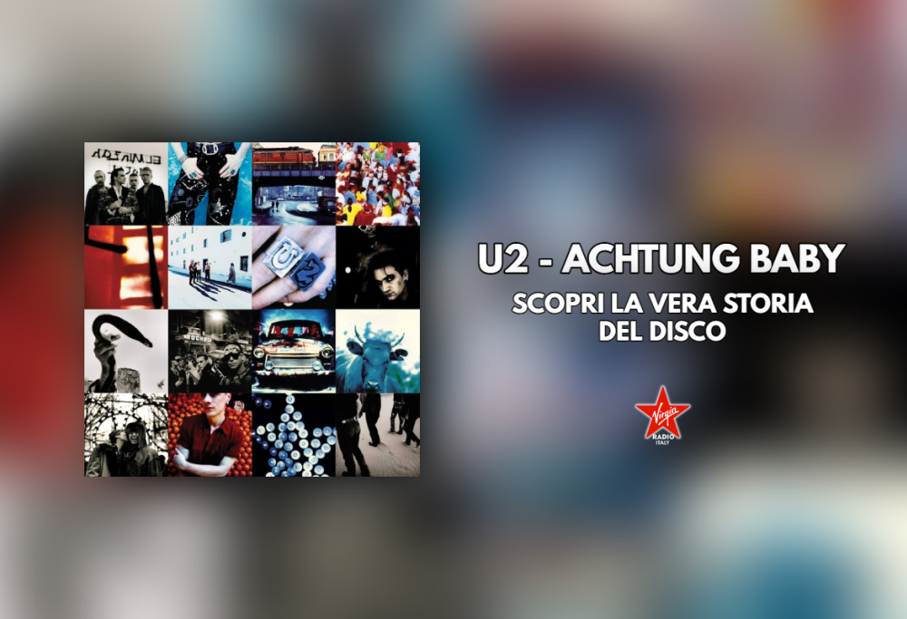 Achtung Baby: scopri la vera storia dell’album degli U2 del 1991