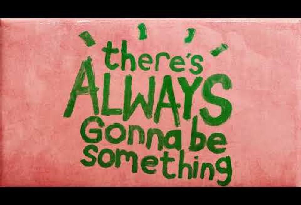 There's Always Gonna Be Something