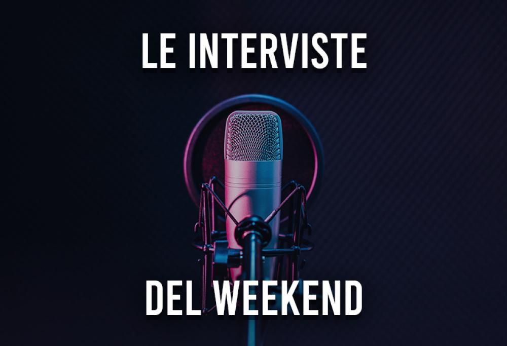 Le interviste del week end